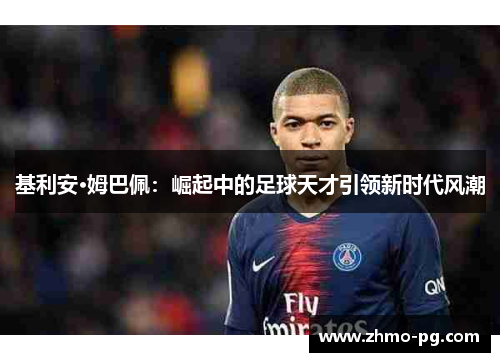 基利安·姆巴佩：崛起中的足球天才引领新时代风潮